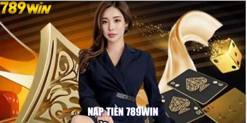 Nạp tiền 789WIN 1 Các hình thức nạp tiền 789WIN phổ biến nhất